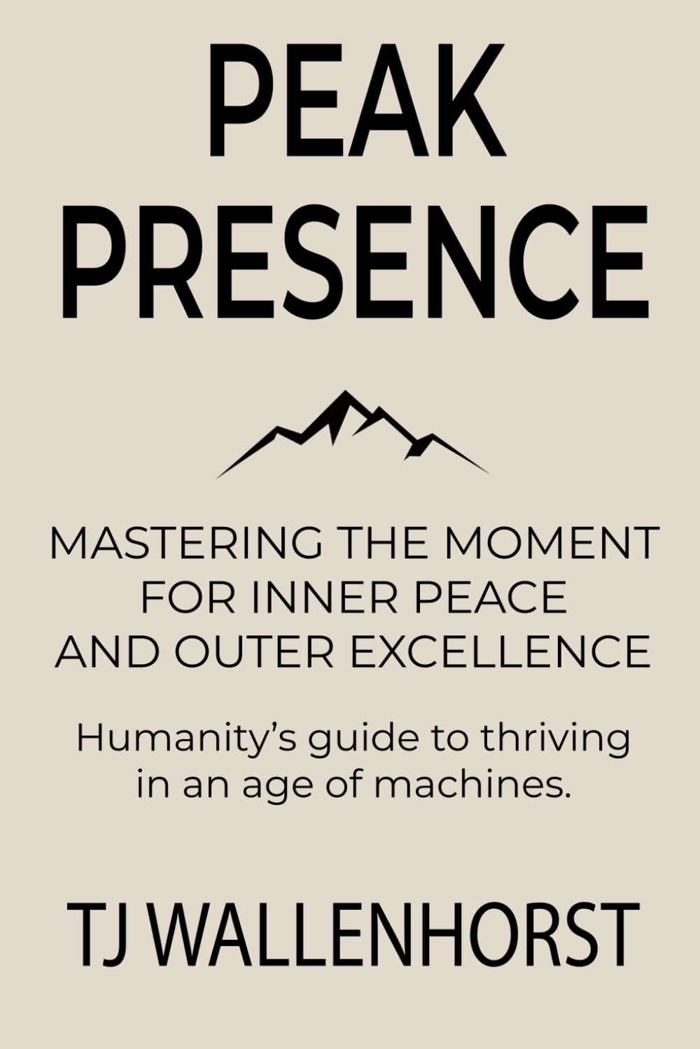 Peak Presence: Mastering the Moment for Inner Peace and Outer Excellence