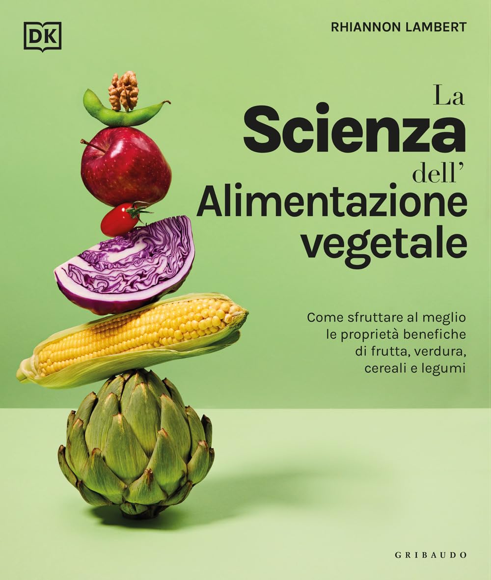 La Scienza Dell'alimentazione Vegetale. Come Sfruttare Al Meglio Le Proprietà Benefiche Di Frutta, Verdura, Cereali E Legumi - 4