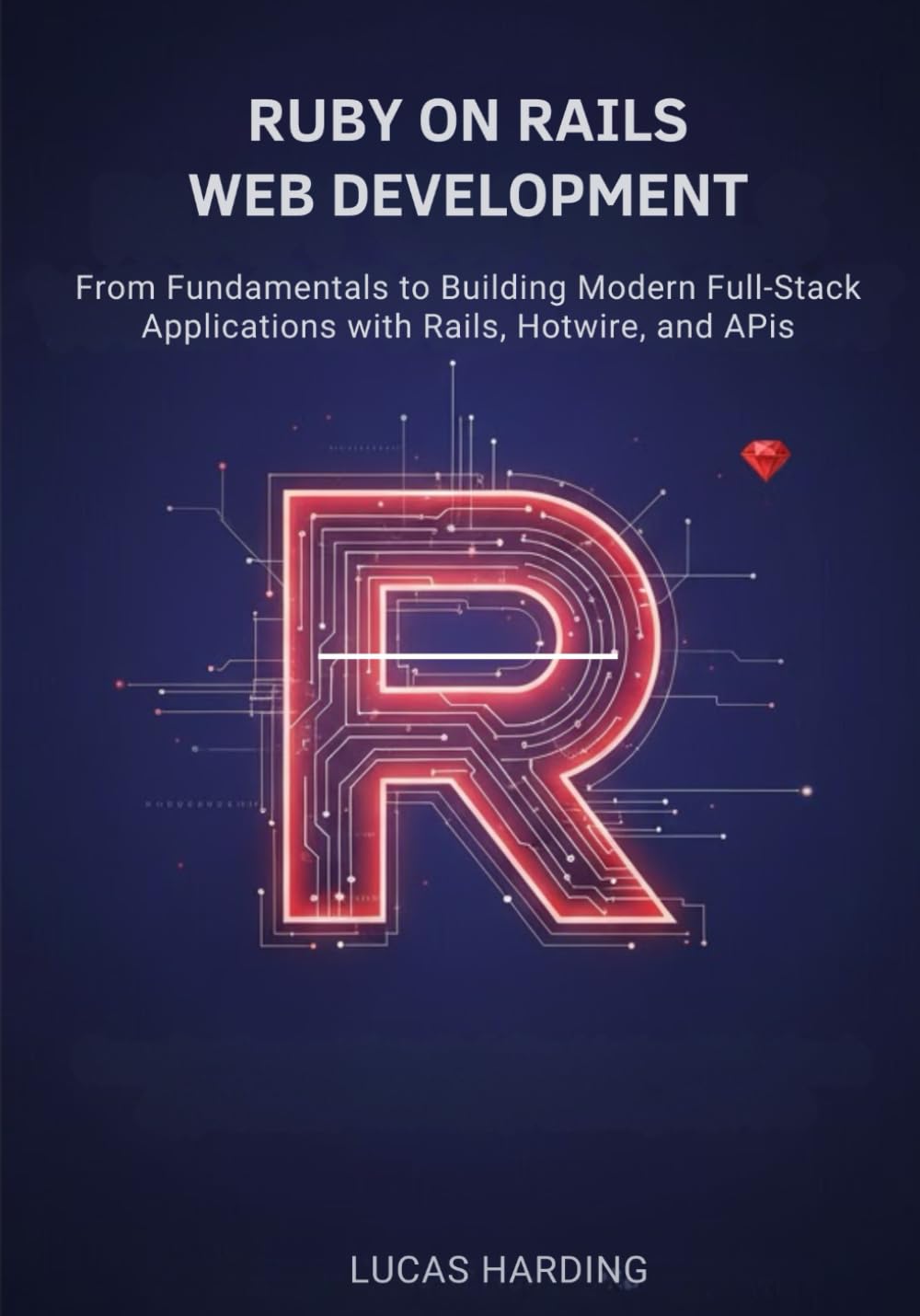 Ruby on Rails Web Development: From Fundamentals to Building Modern Full-Stack Applications with Rails, Hotwire, and APIs