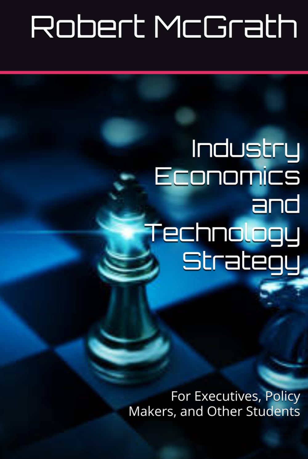 Industry Economics and Technology Strategy: For Executives, Policy Makers, and Other Students