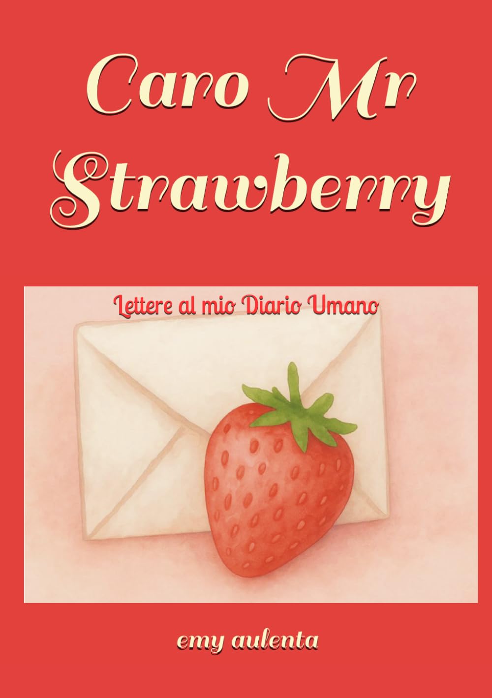 Caro Mr Strawberry: Lettere al mio Diario Umano