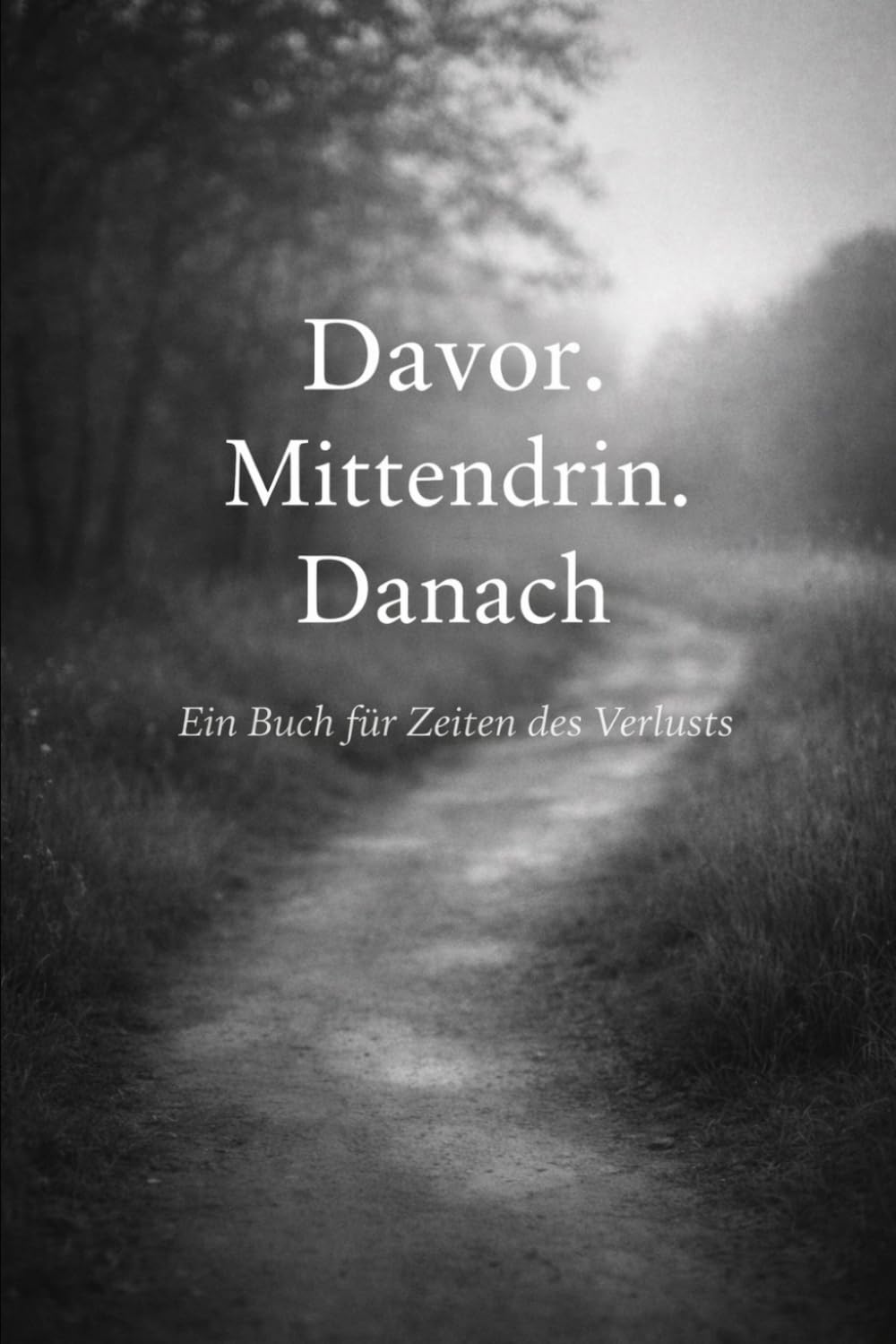 Davor. Mittendrin. Danach: Ein Buch für Zeiten des Verlusts