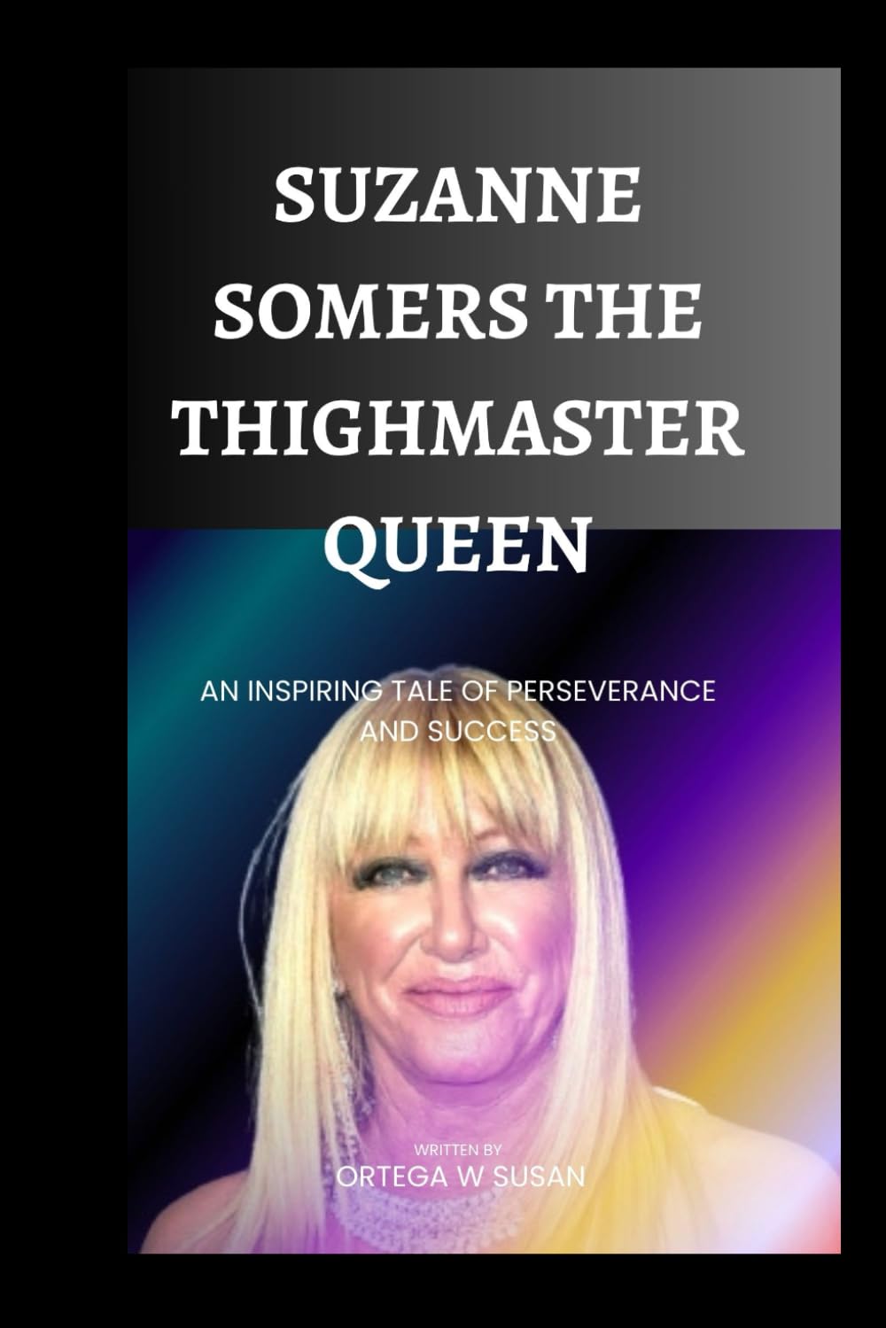 Suzanne Somers the Thighmaster Queen: An inspiring tale of perseverance and success Paperback – 24 October 2023