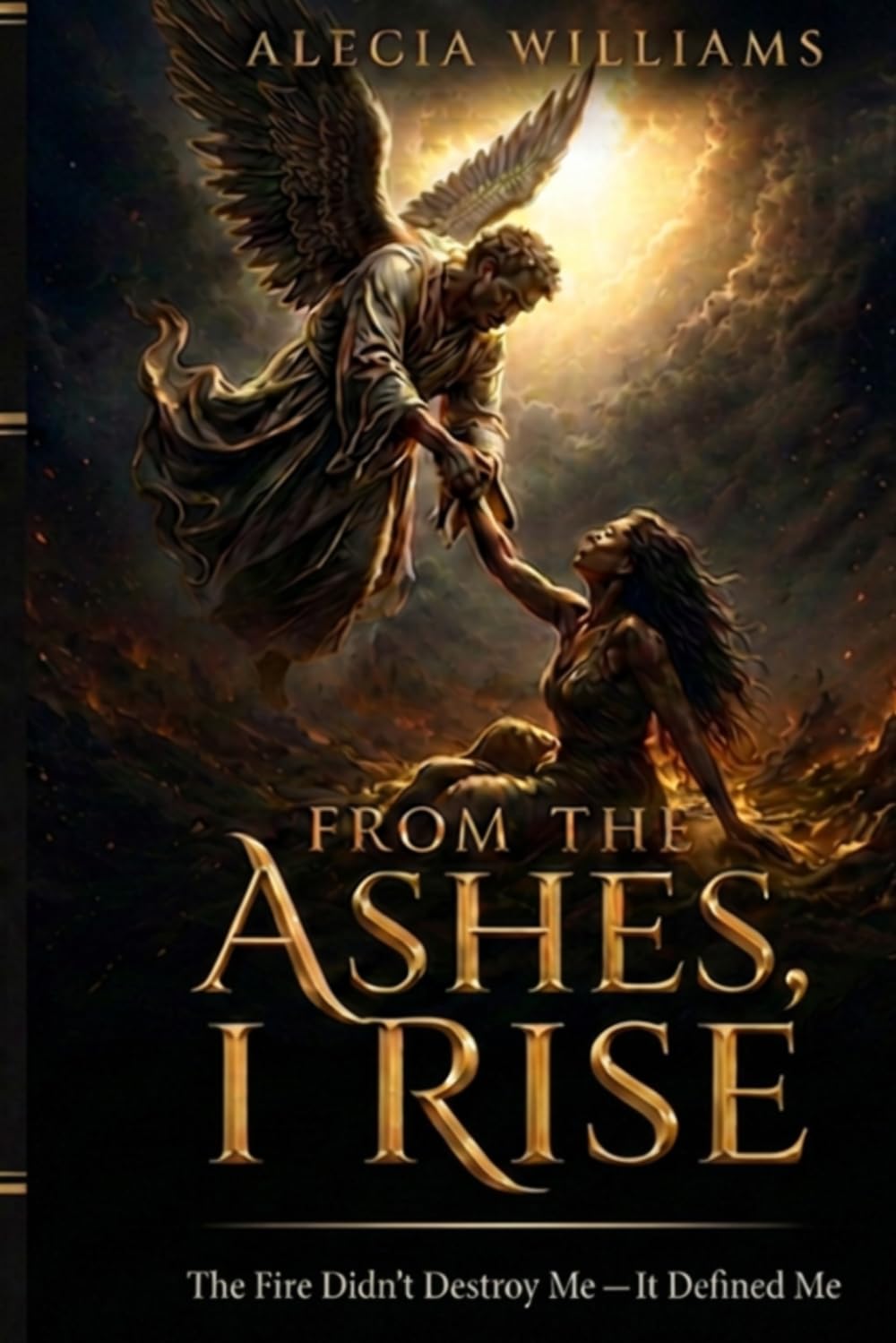 FROM THE ASHES, I RISE: THE FIRE DIDN'T DESTROY ME, IT DEFINED ME