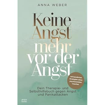 Keine Angst mehr vor der Angst Dein Therapie- und Selbsthilfebuch gegen Angst und Panikattacken