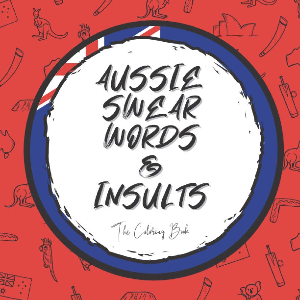 Aussie Swear Words & Insults: The Coloring Book: Funny Swear Word Coloring Book for Adults