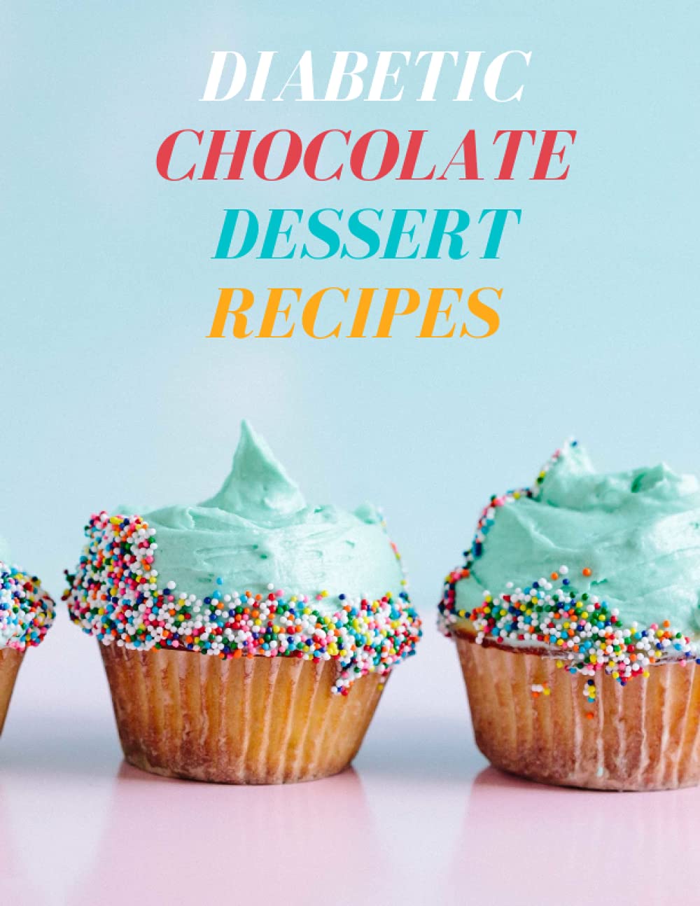 diabetic chocolate dessert recipes for world chocolate day: Chocolate Recipes You Won’t Believe Are Diabetic-Friendly/ recipes book/ cookbook (diabetic food)