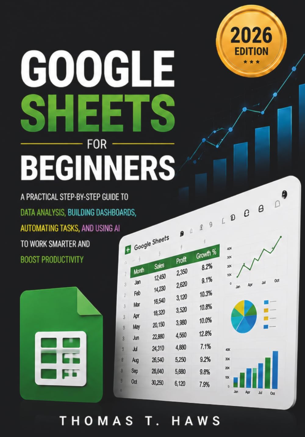 Google Sheets For Beginners: A Practical Step-by-Step Guide to Data Analysis, Building Dashboards, Automating Tasks, and Using AI to Work Smarter and Boost Productivity (Digital Skills Mastery)
