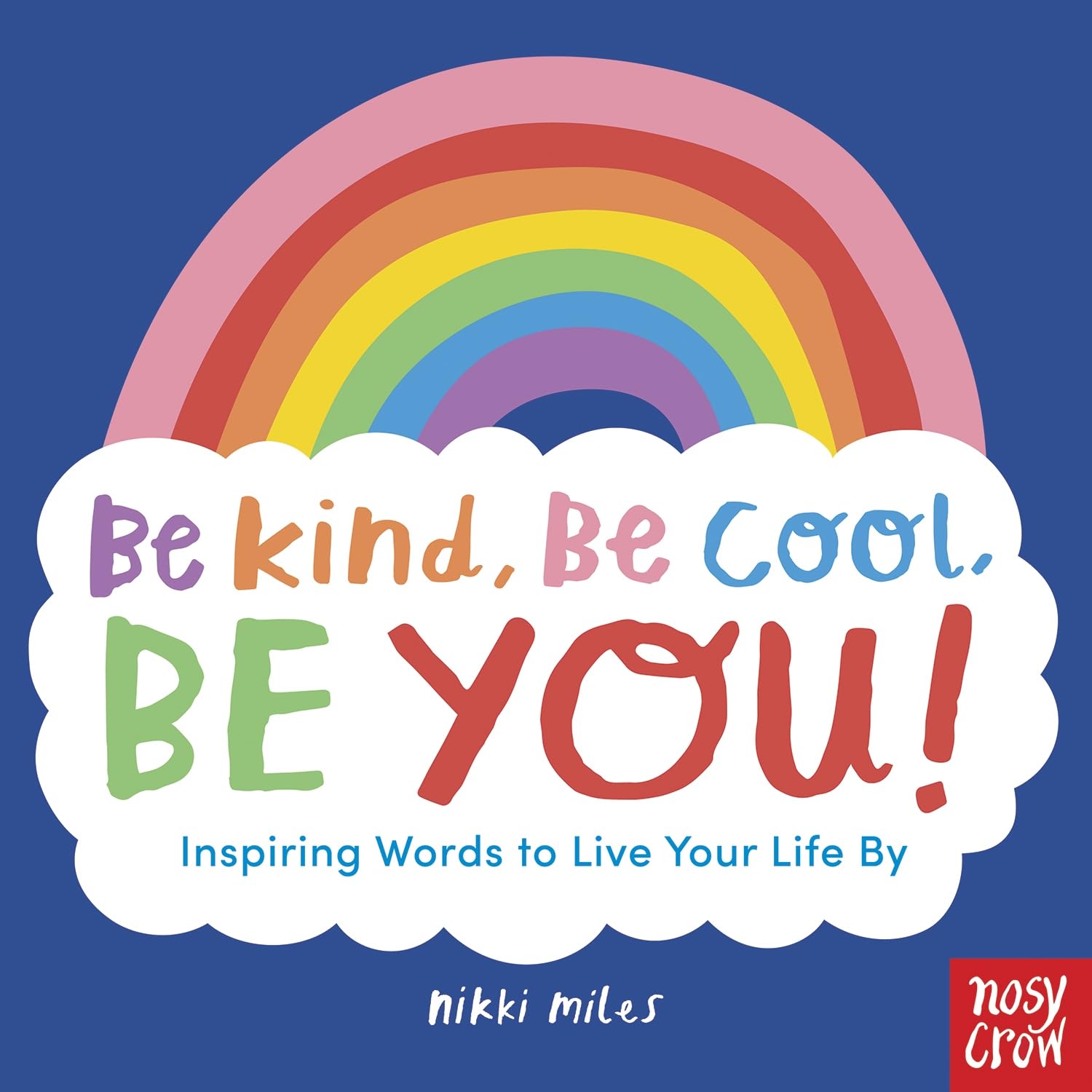 Be Kind, Be Cool, Be You: Inspiring Words to Live Your Life By by Nikki Miles