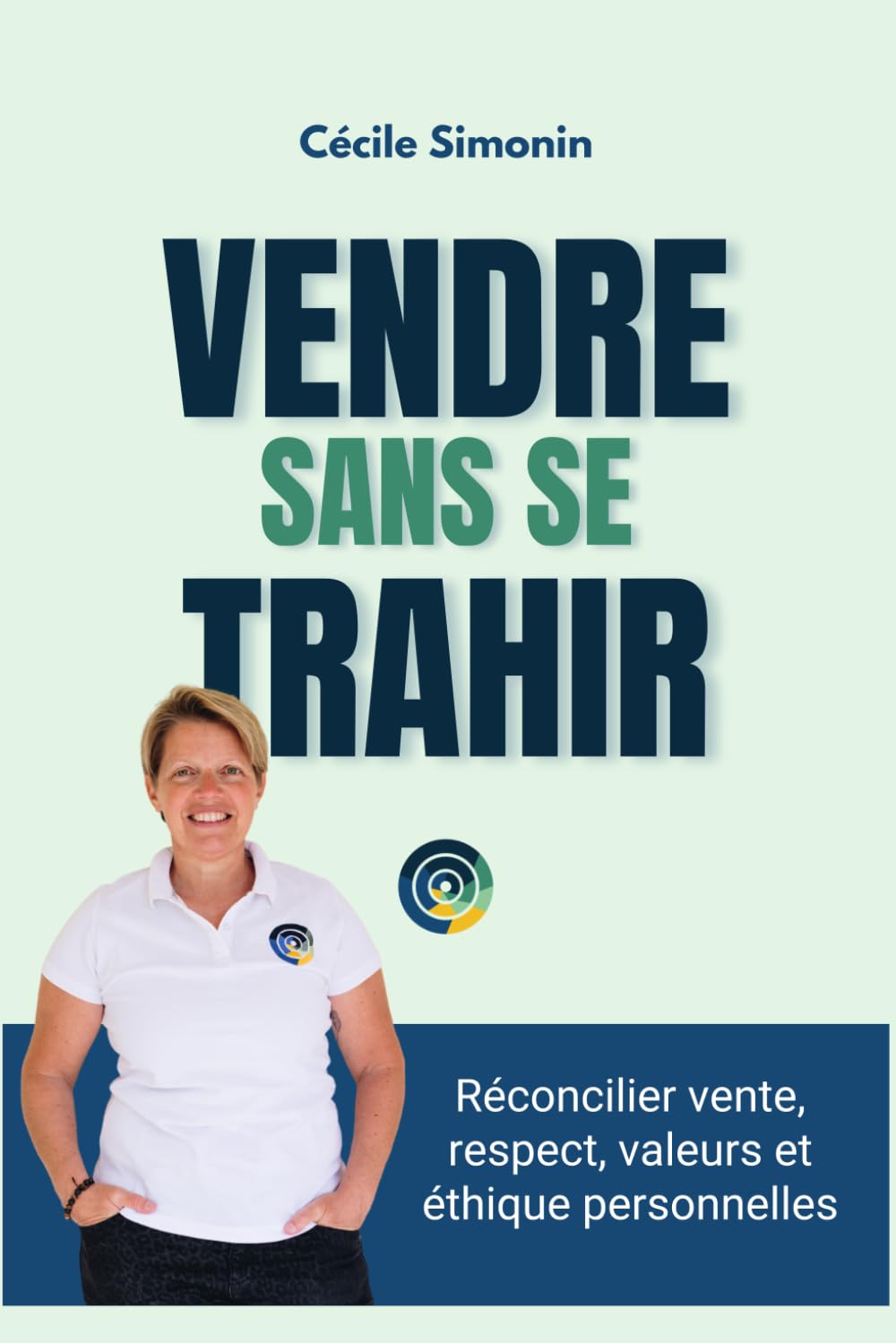 Vendre sans se trahir: Réconcilier vente, respect, valeurs et éthique personnelles