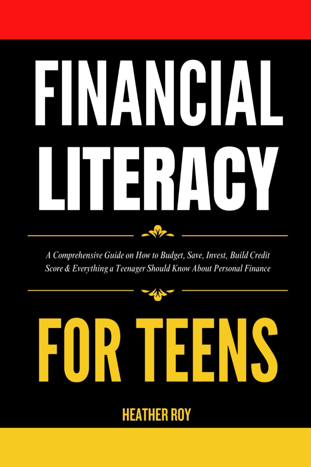 Financial Literacy For Teens: A Comprehensive Guide on How to Budget, Save, Invest, Build Credit Score & Everything a Teenager Should Know About Personal Finance