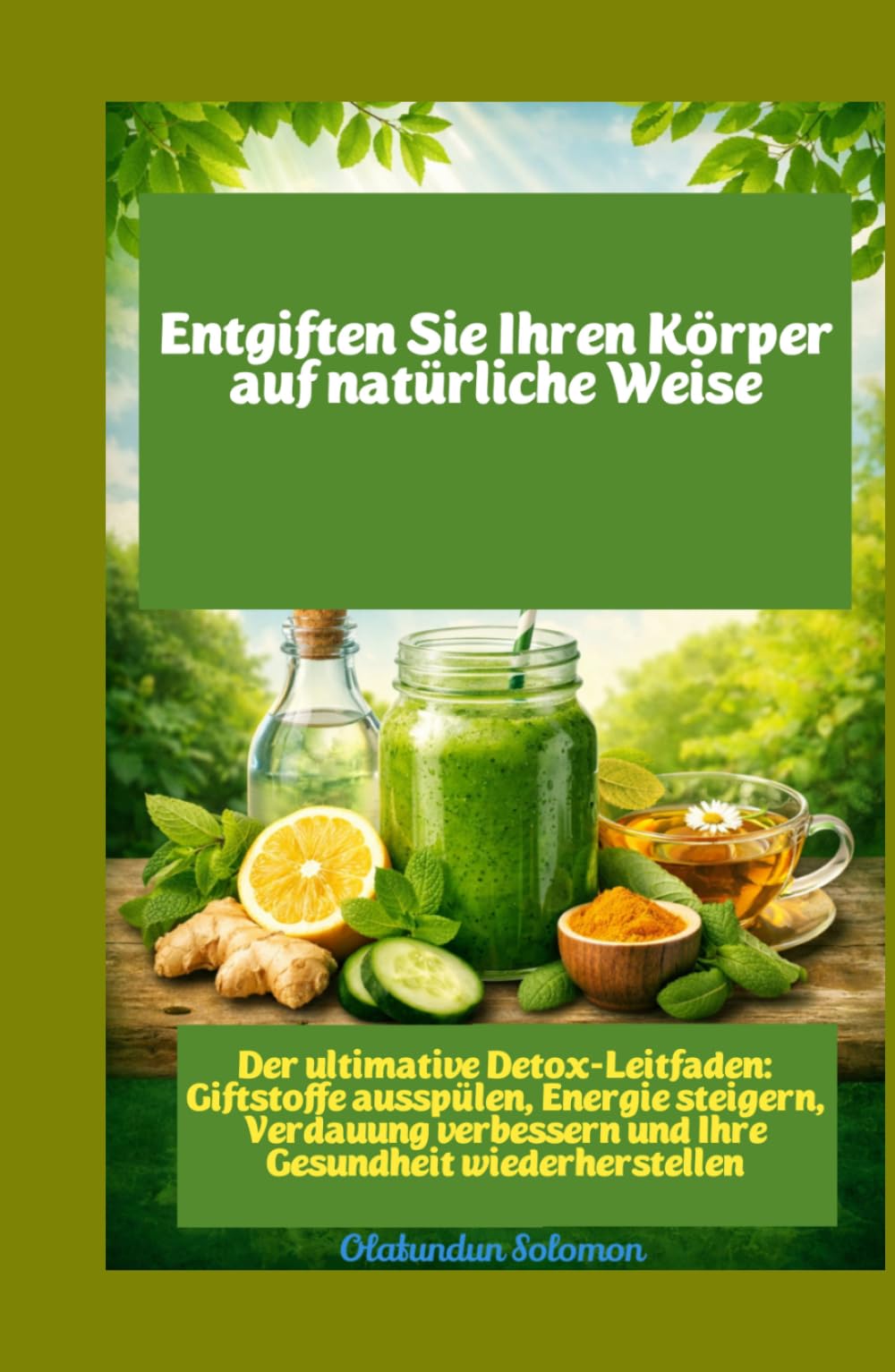 Reinigen Sie Ihren Körper auf natürliche Weise Der ultimative Detox-Leitfaden: Giftstoffe ausspülen, Energie steigern, Verdauung verbessern und Ihre Gesundheit wiederherstellen