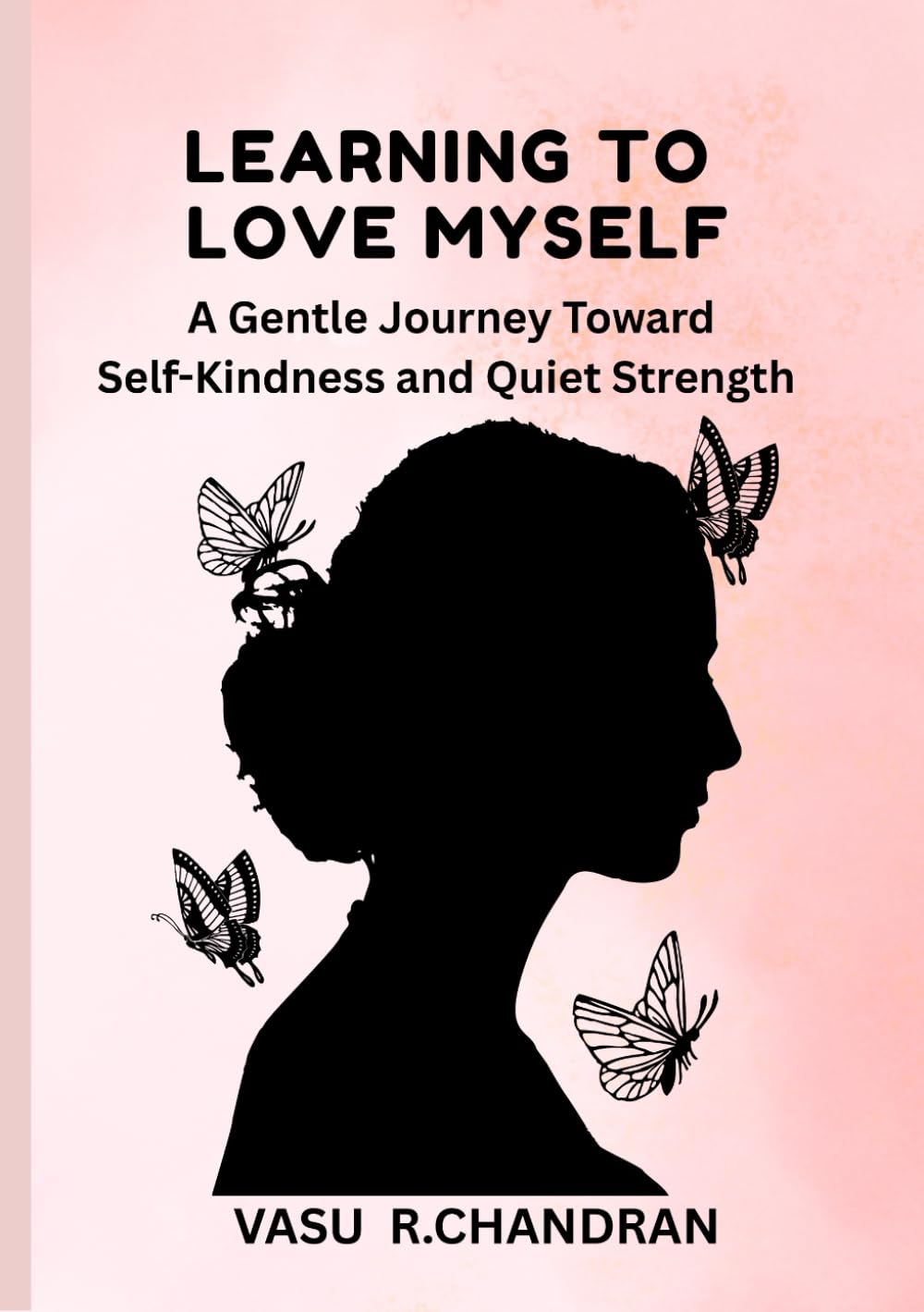 LEARNING TO LOVE MYSELF: A Gentle Journey Toward Self-Kindness and Quiet Strength (Learning to Love Myself Series)