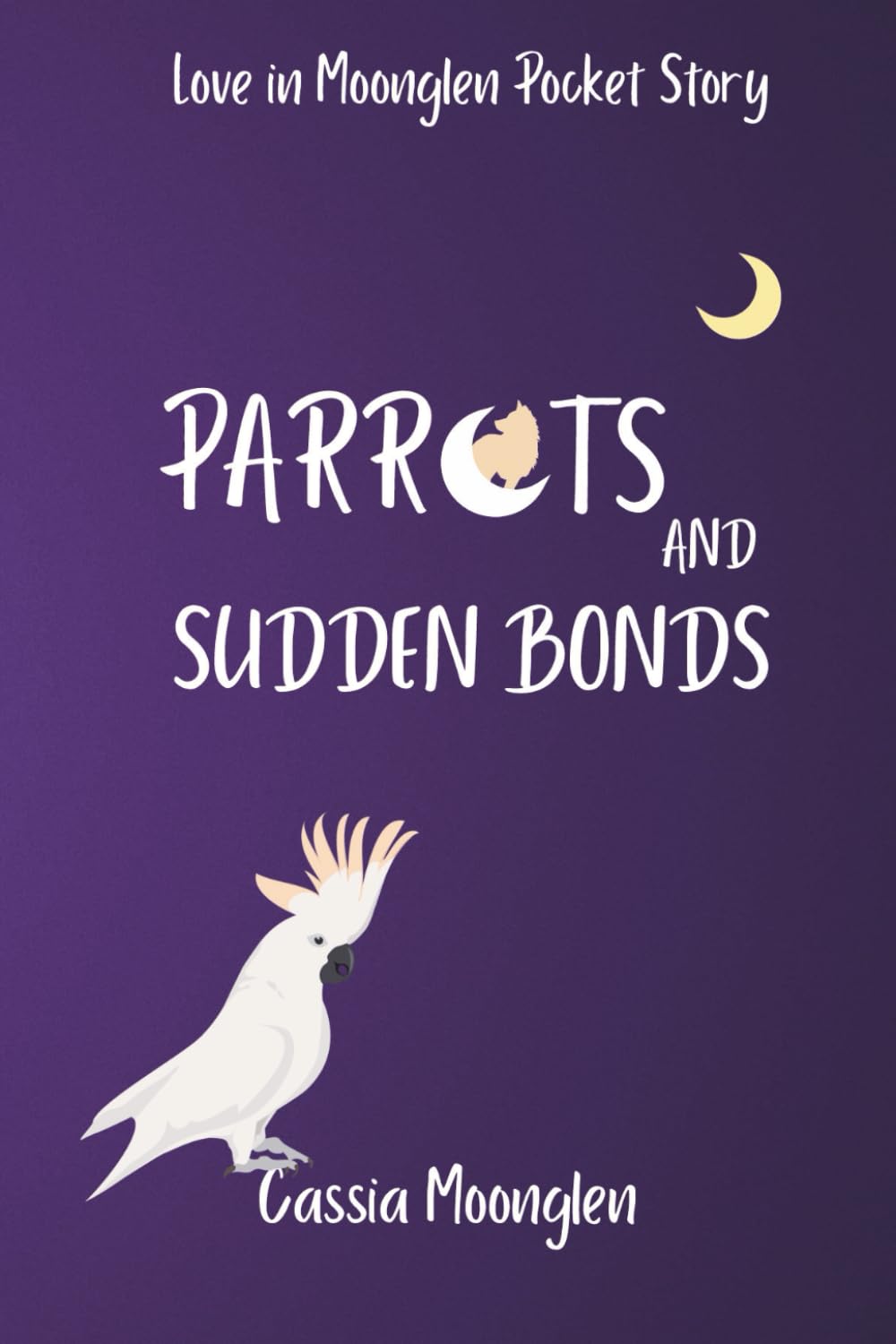 Parrots and Sudden Bonds: A second time fated mates shifter romance (Love in Moonglen)