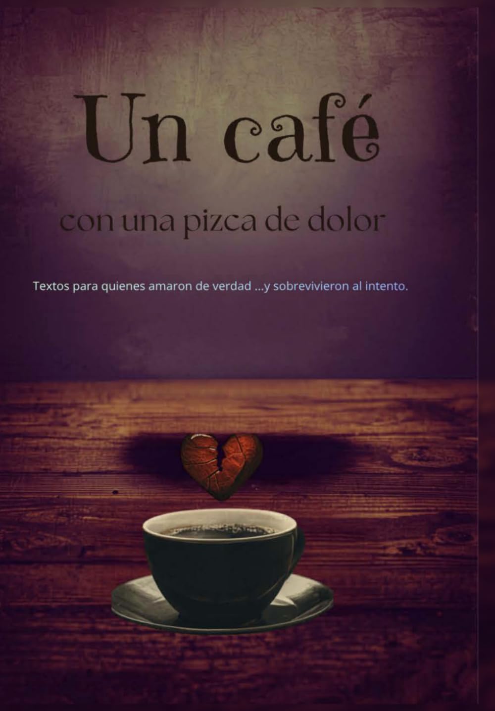Un café con una pizca de dolor: Textos para quienes amaron de verdad… y sobrevivieron al intento.