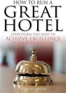How to Run a Great Hotel: Everything you need to achieve excellence in the hotel industry