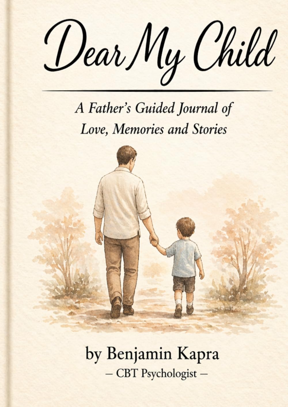 Dear my Child, A Father's Guided Journal of Love, Memories and Stories