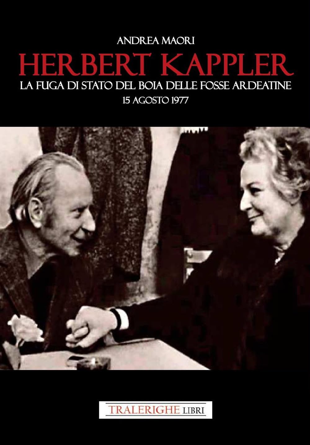 Herbert Kappler. La Fuga Di Stato Del Boia Delle Fosse Ardeatine - 4