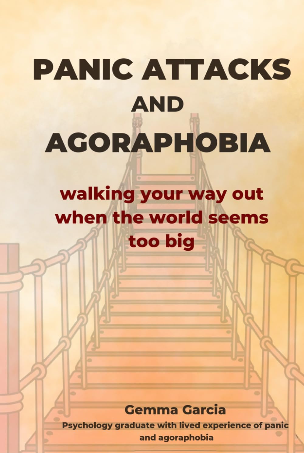 PANIC ATTACKS AND AGORAPHOBIA: Walking Your Way Out When the World Feels Too Big. A practical path through fear — so you don’t have to face it alone (Expanding your world)