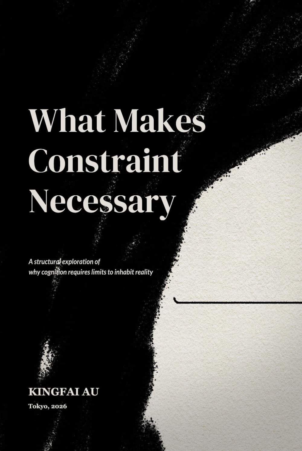 What Makes Constraint Necessary: A structural exploration of why cognition requires limits to inhabit reality