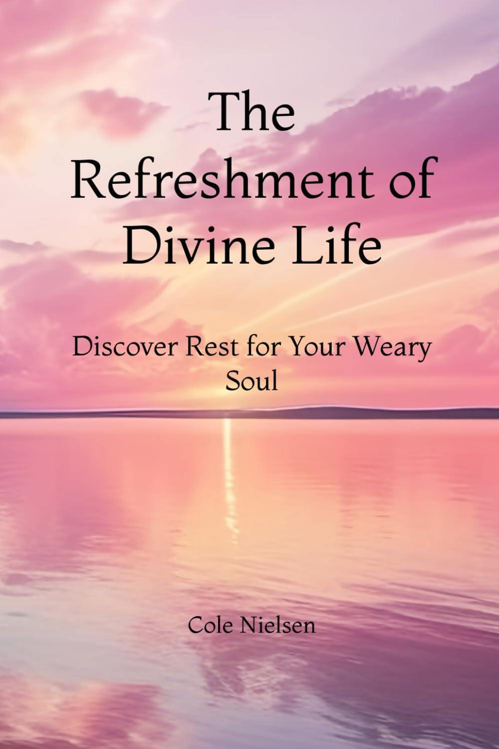 The Refreshment of Divine Life: Discover Rest for Your Weary Soul