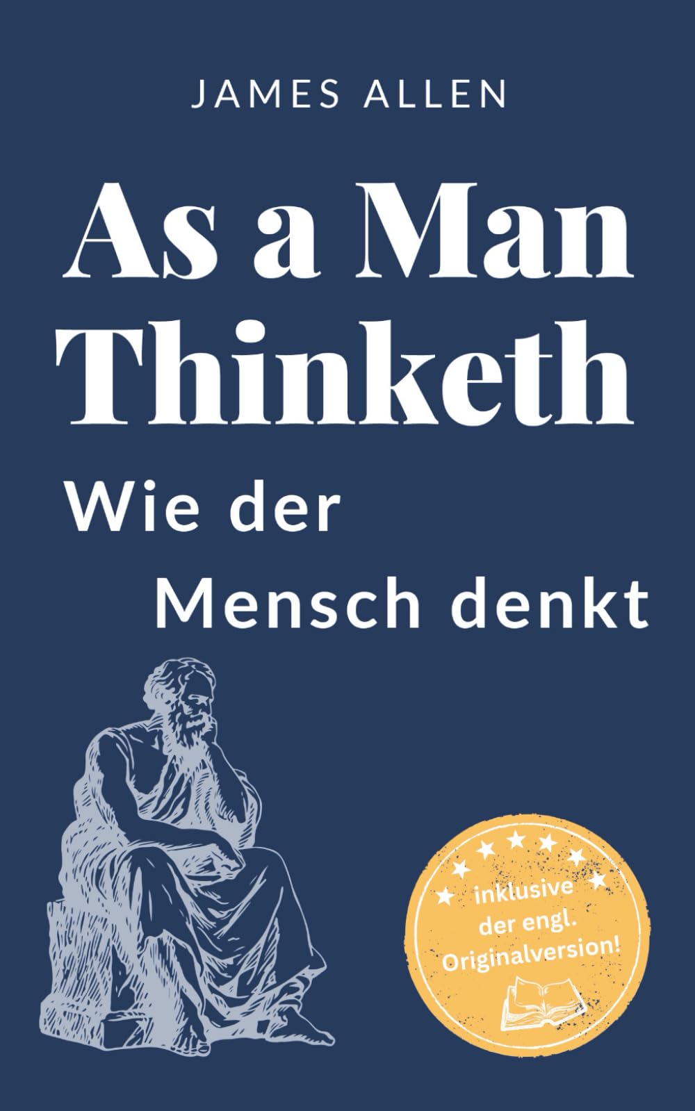 Wie der Mensch denkt: Der Selbsthilfe-Klassiker über die Macht der Gedanken "As a Man Thinketh“ von James Allen auf Deutsch – inklusive der engl. Originalversion