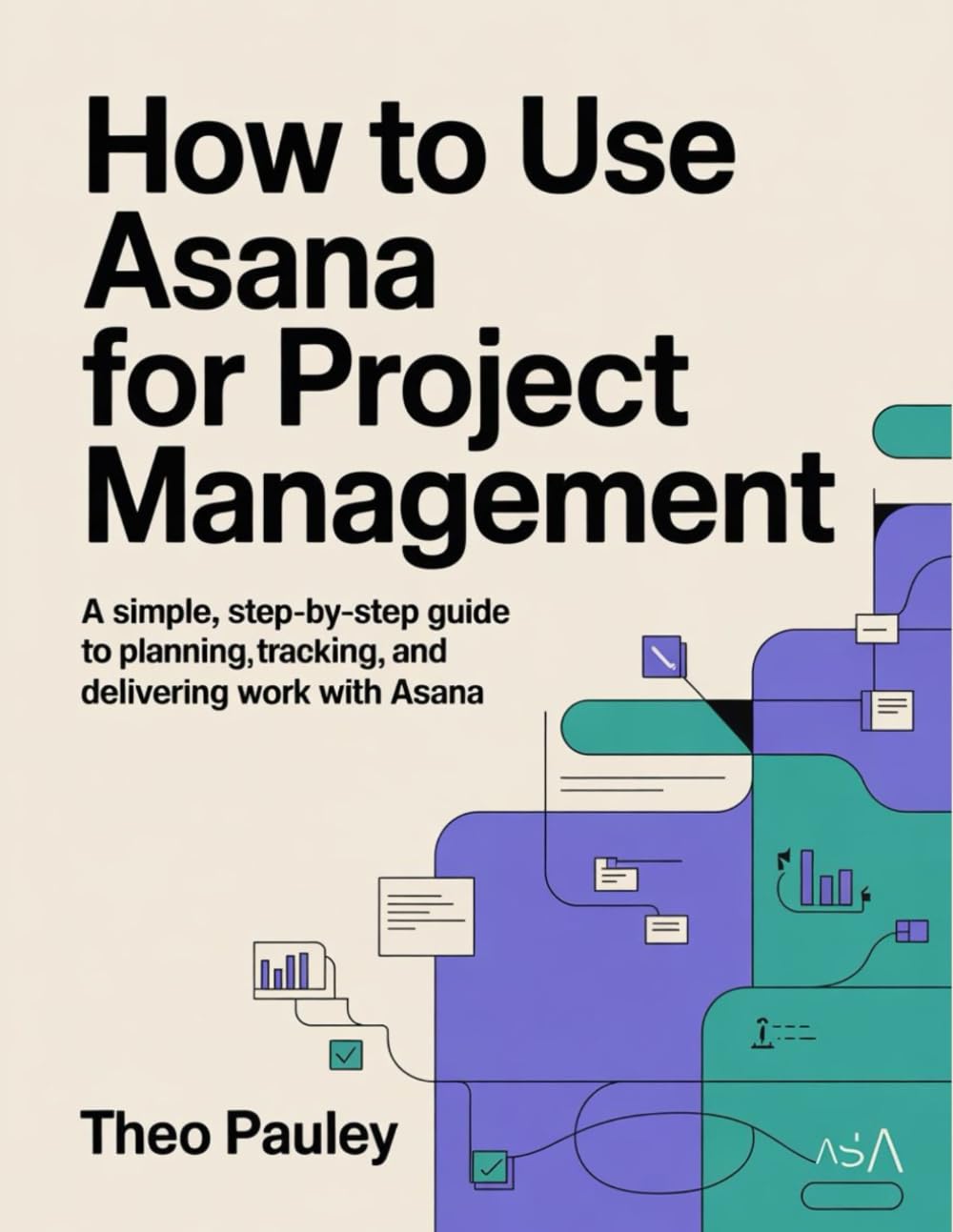 How to Use Asana for Project Management: A Simple, Step-by-Step Guide to Planning, Tracking, and Delivering Work with Asana