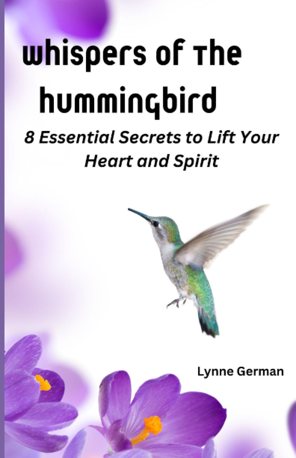 Whispers of the Hummingbird: 8 Essential Secrets to Lift Your Heart and Spirit