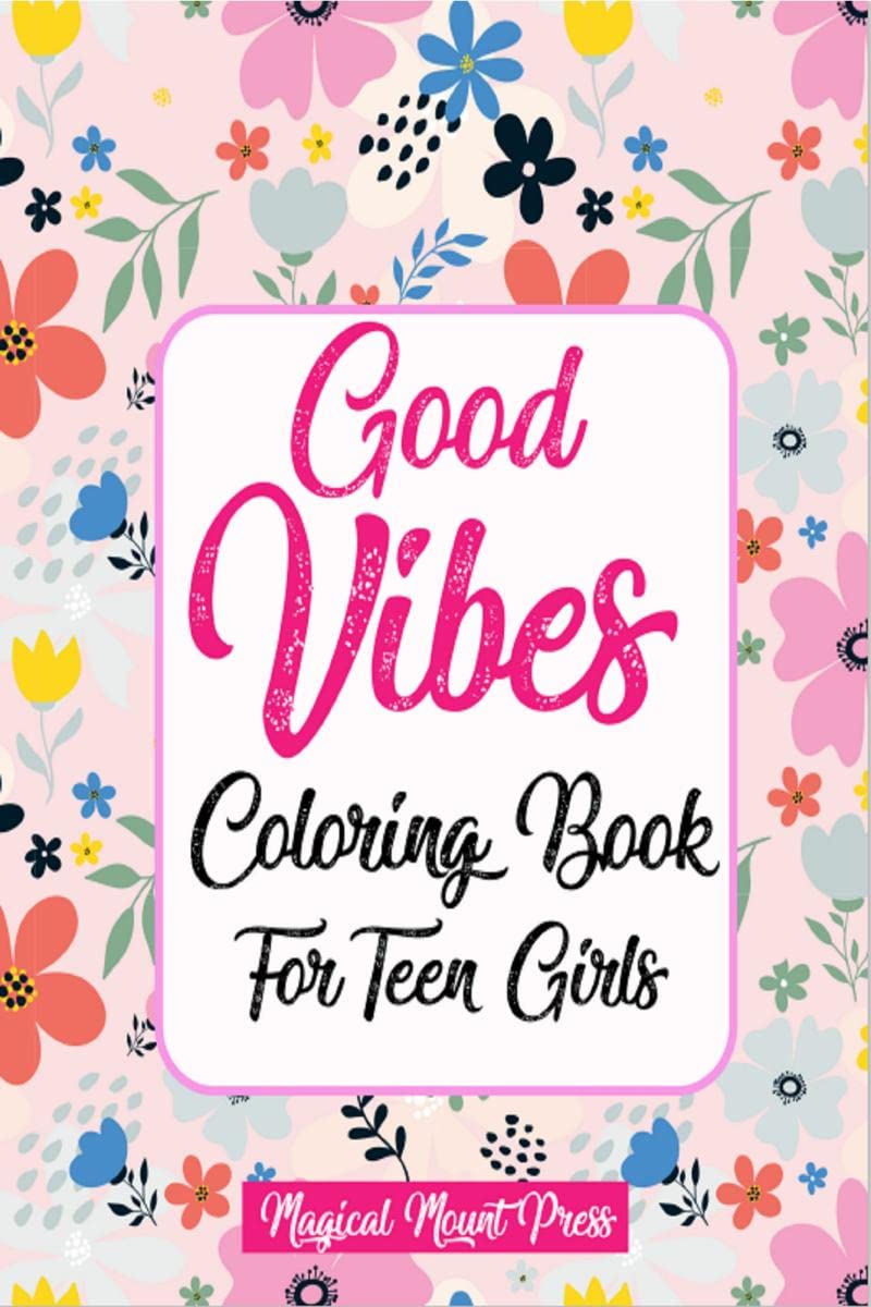 Good Vibes Coloring Book For Teen Girls : A Cute Motivational and Positive Quotes Coloring Book For Teenagers Boosting Self-Confidence and Relaxing Perfect Gift For Girls Boys Ages 10+