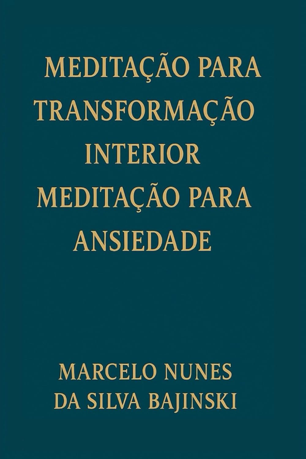 MEDITAÇÃO PARA TRANSFORMAÇÃO INTERIOR MEDITAÇÃO PARA ANSIEDADE: Técnicas simples para reduzir crises, acalmar a mente e recuperar a paz interior em poucos minutos por dia