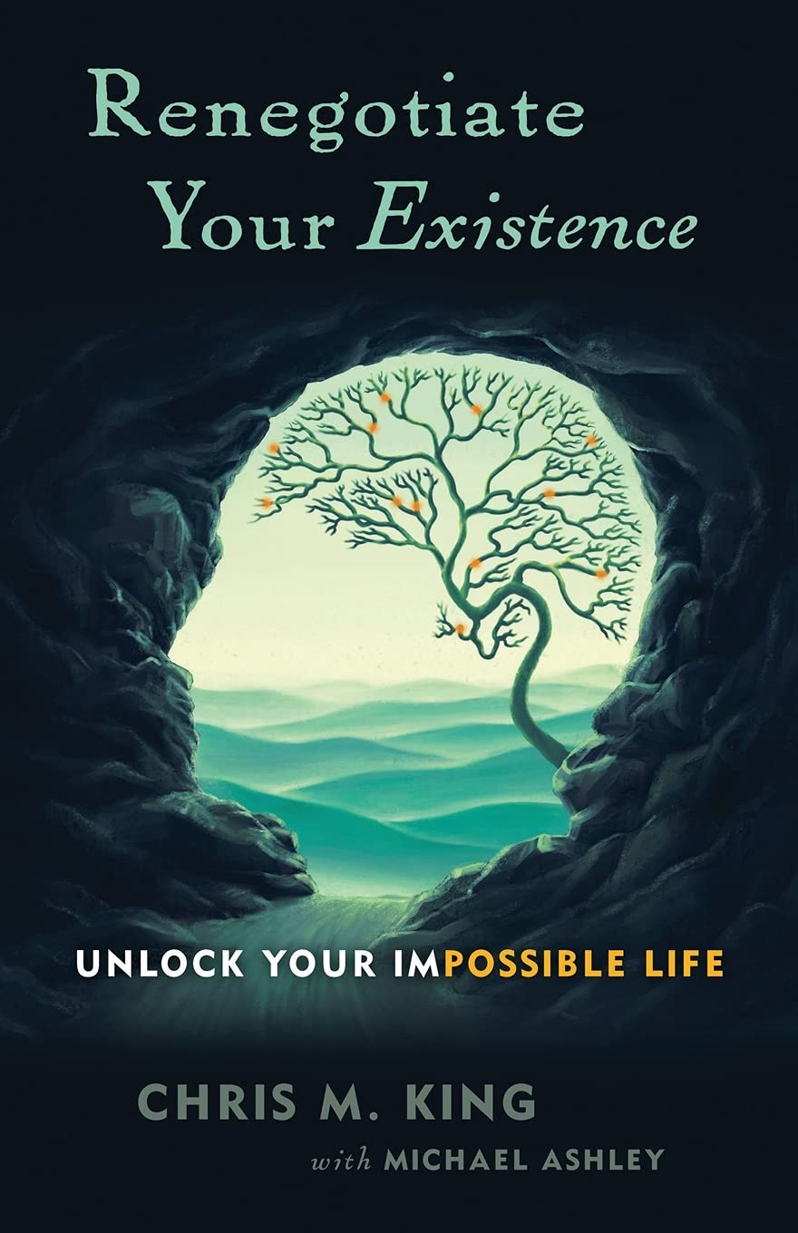 Renegotiate Your Existence: Unlock Your Impossible Life