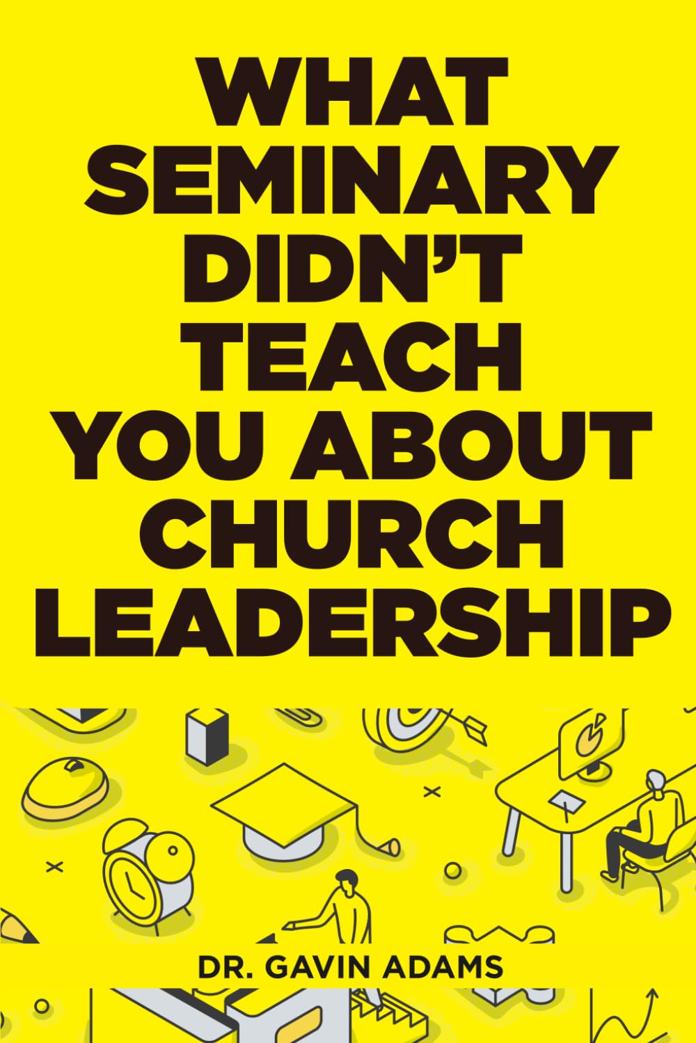 What Seminary Didn't Teach Your About Church Leadership