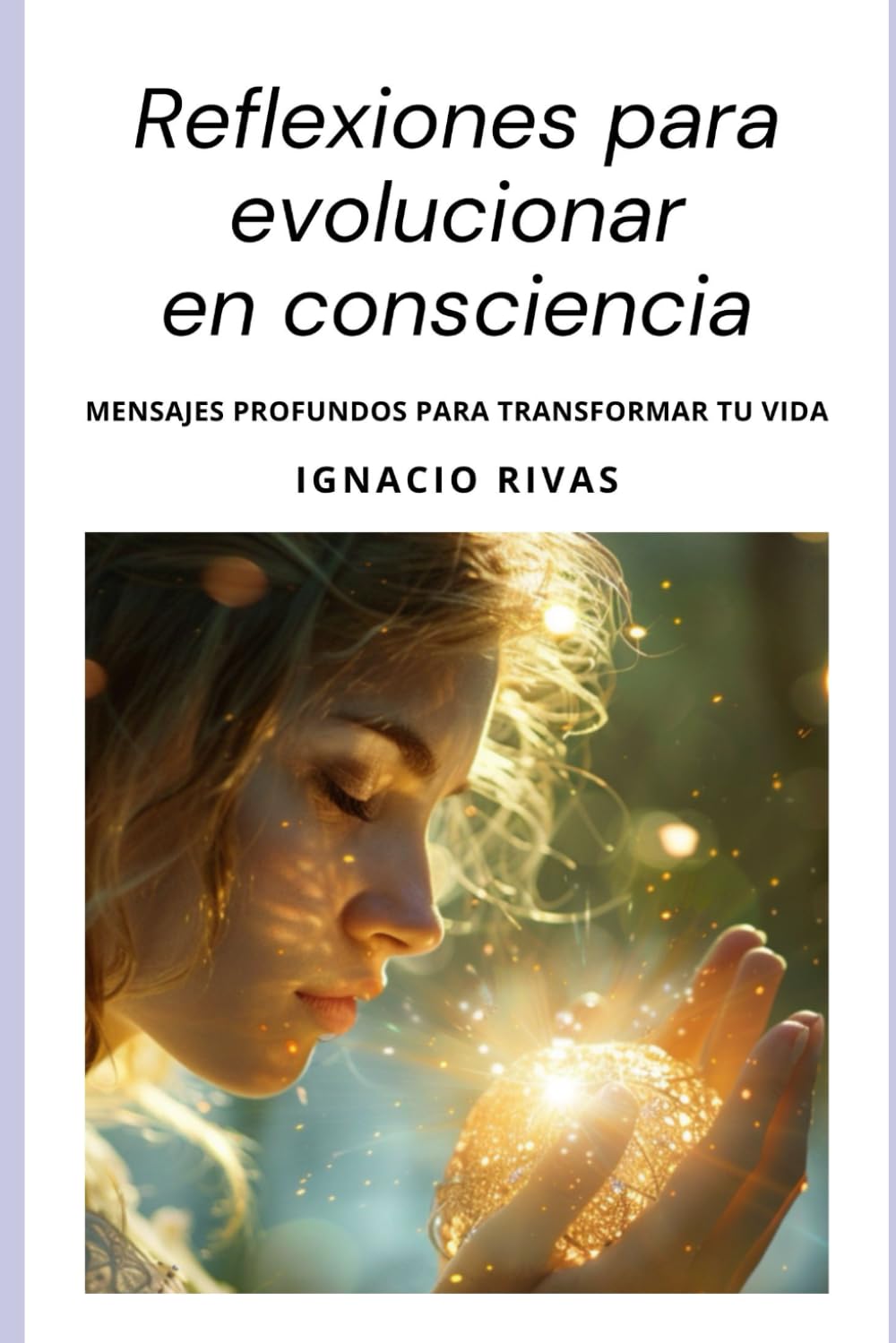 REFLEXIONES PARA EVOLUCIONAR EN CONSCIENCIA: Mensajes Profundos Para Transformar tu vida