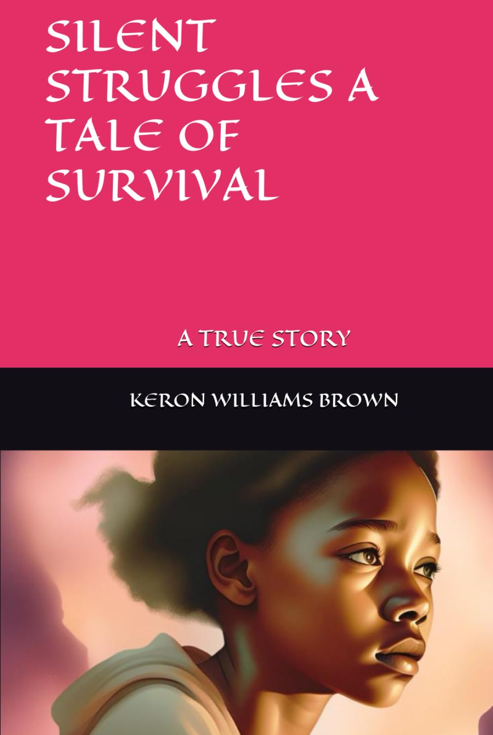 SILENT STRUGGLES: A TALE OF SURVIVAL: A TRUE STORY