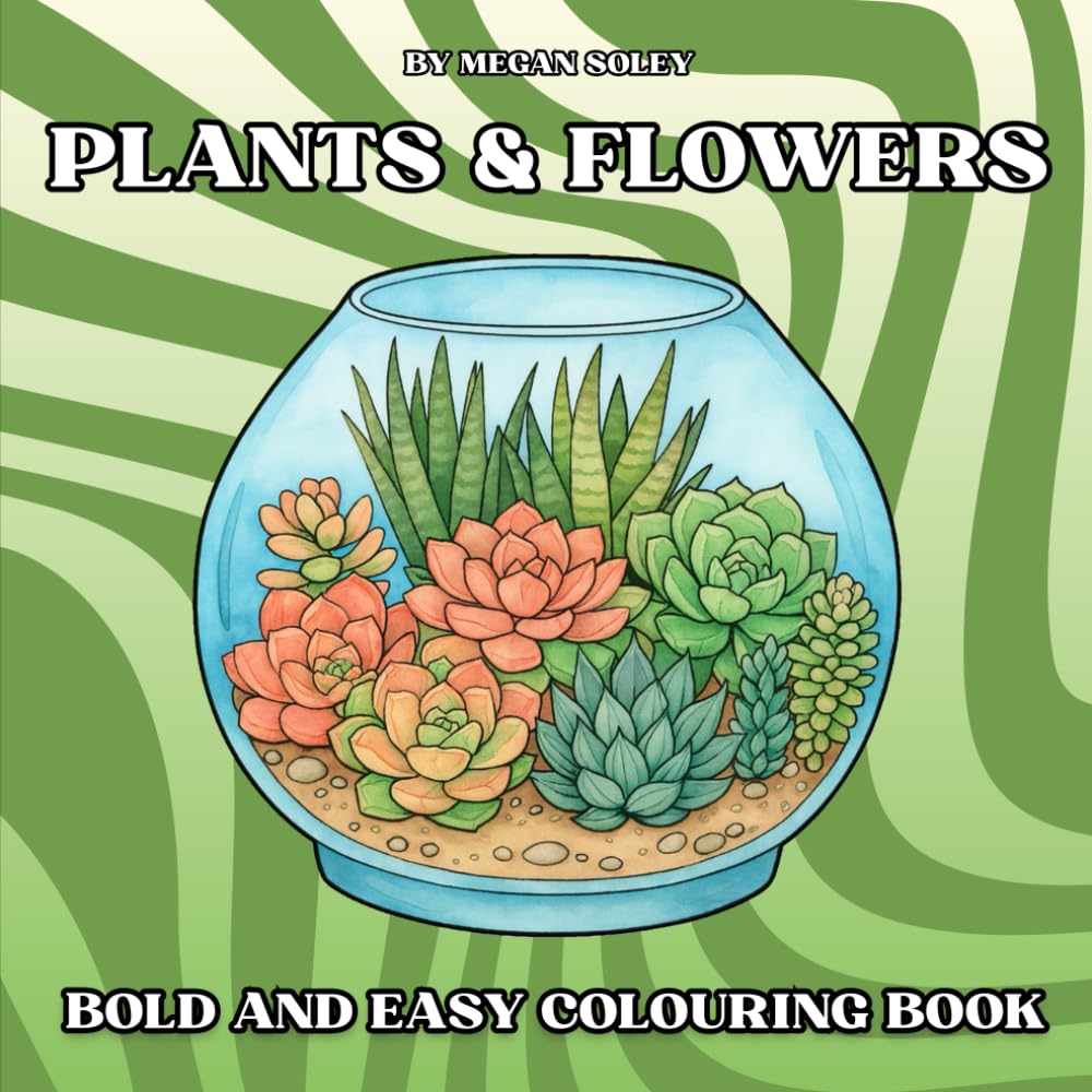 PLANTS & FLOWERS: A BOLD AND EASY COLOURING BOOK WITH 50 RELAXING PLANT, FLOWER, SUCCULENT AND NATURE DESIGNS FOR ALL AGES