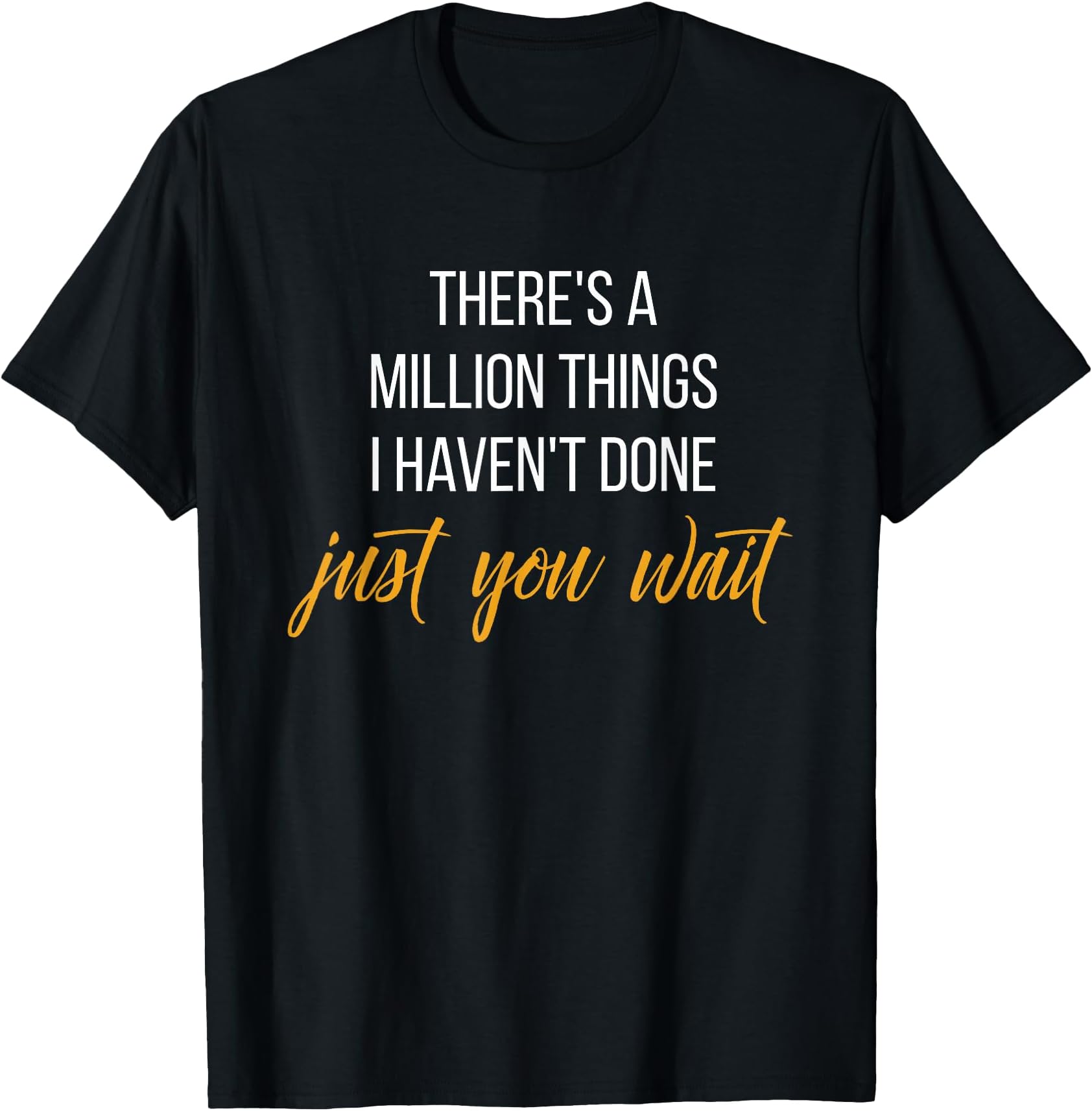 There's a Million Things I haven't Done, Just You Wait Shirt T-Shirt