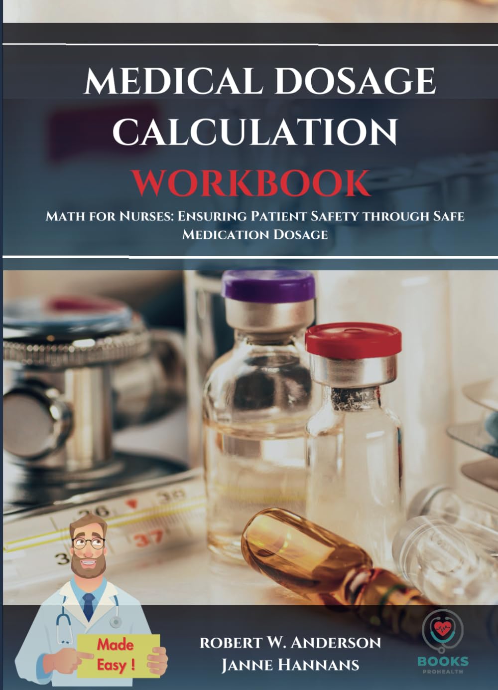 MEDICAL DOSAGE CALCULATION WORKBOOK: Math for Nurses: Ensuring Patient Safety through Safe Medication Dosage