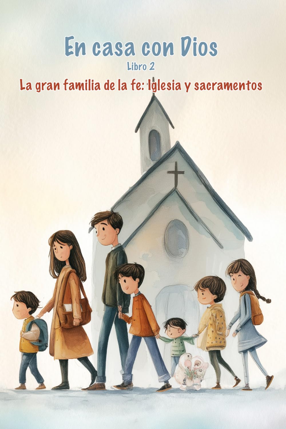 La gran familia de la fe: Iglesia y sacramentos: Libro 2: Catequesis familiar para realizar en el hogar (En casa con Dios)