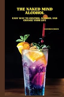 THE NAKED MIND ALCOHOL: Easy way to control alcohol and change your life.