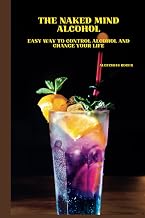THE NAKED MIND ALCOHOL: Easy way to control alcohol and change your life.