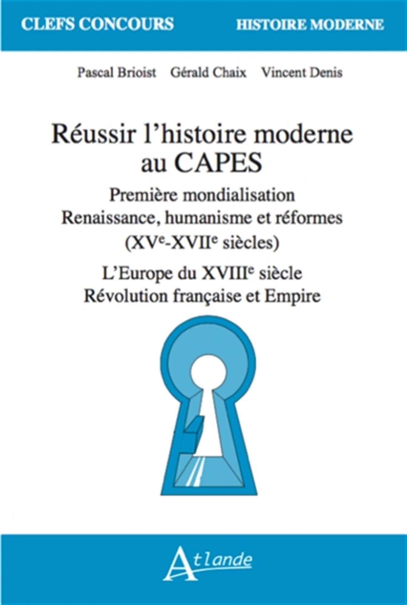 Réussir l'histoire moderne au Capes: Première mondialisation, Renaissance, humanisme et réformes (XVe-XVIIe siècle) ; L’Europe du XVIIIe siècle, Révolution française et Empire