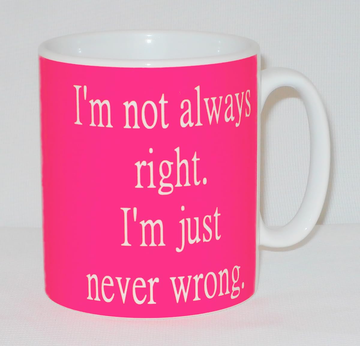 I'm Not Always Right, I'm Just Never Wrong Ceramic Mug Funny Humour Gift
