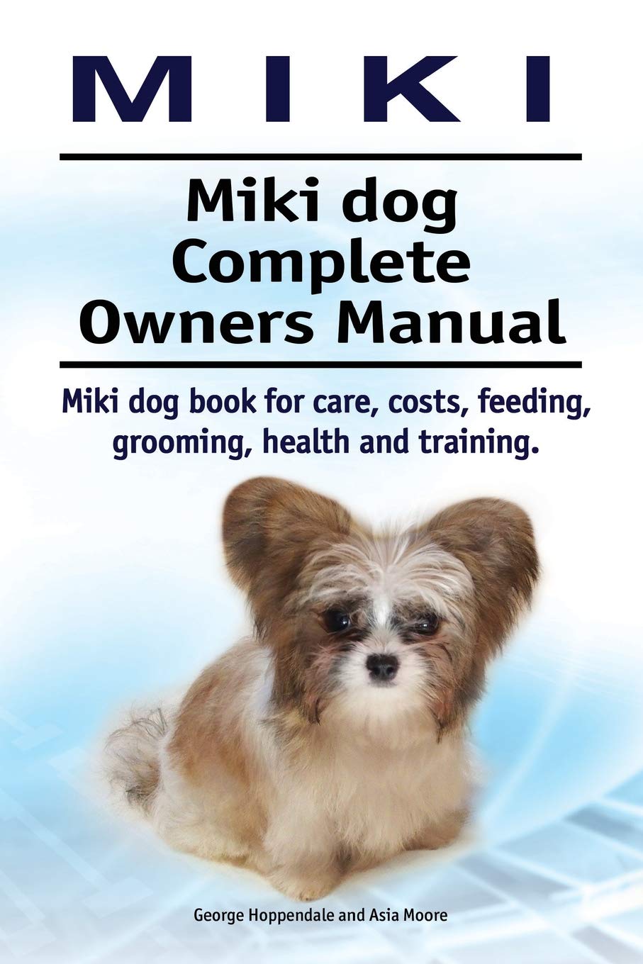 Miki. Miki dog Complete Owners Manual. Miki dog book for care, costs, feeding, grooming, health and training.