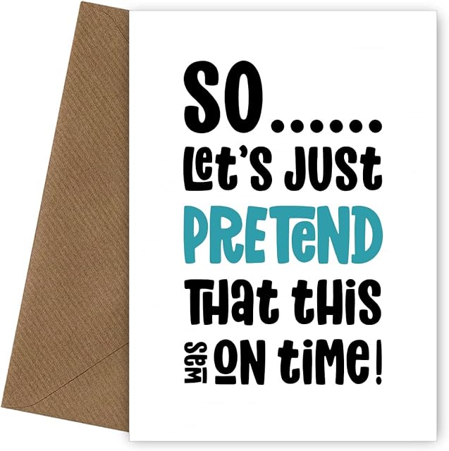 Sorry Its Late Birthday Card - Pretend It Was On Time - Funny Belated Birthday Cards for Him or Her - Cards for Mum Dad Brother Sister Daughter Son Nephew Niece Friend 18th 21st 30th 40th 50th and up