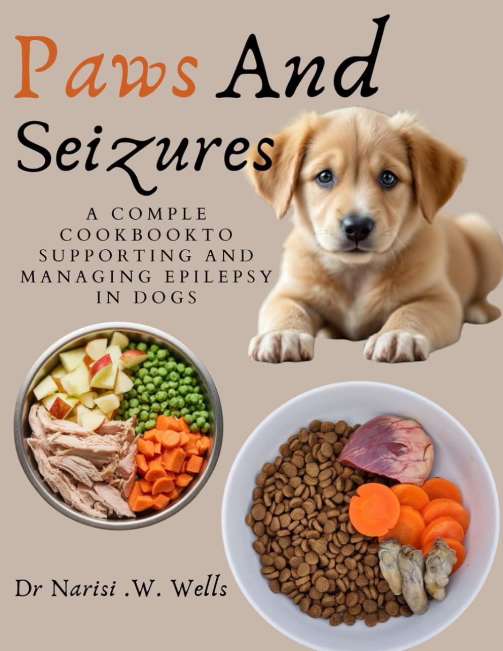 Paws and Seizures: A Complete Cookbook to Supporting and Managing Epilepsy in Dogs