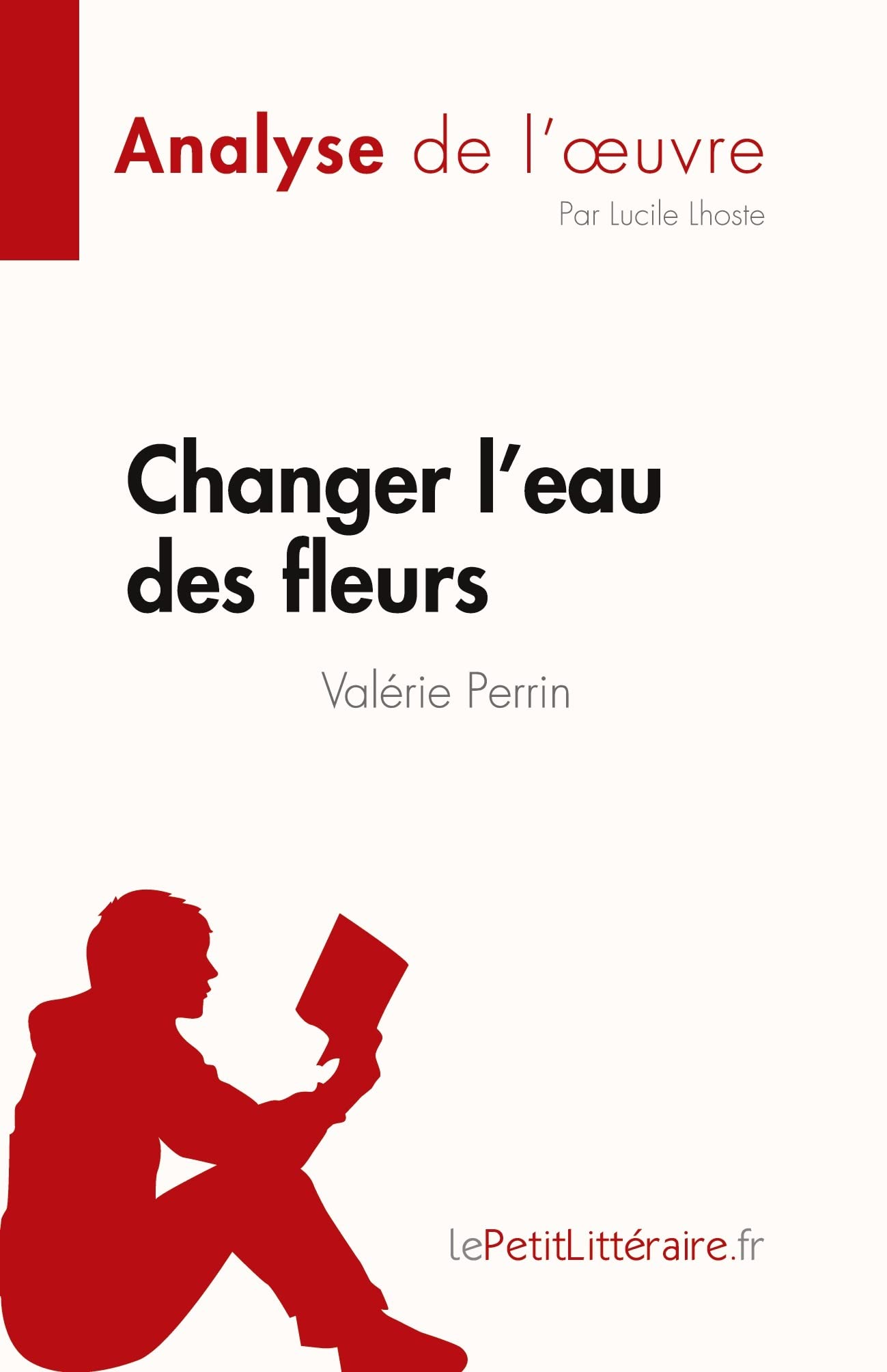Changer l'eau des fleurs de Valérie Perrin (Analyse de l'œuvre): Analyse complète et résumé détaillé de l'oeuvre (Fiche de lecture)