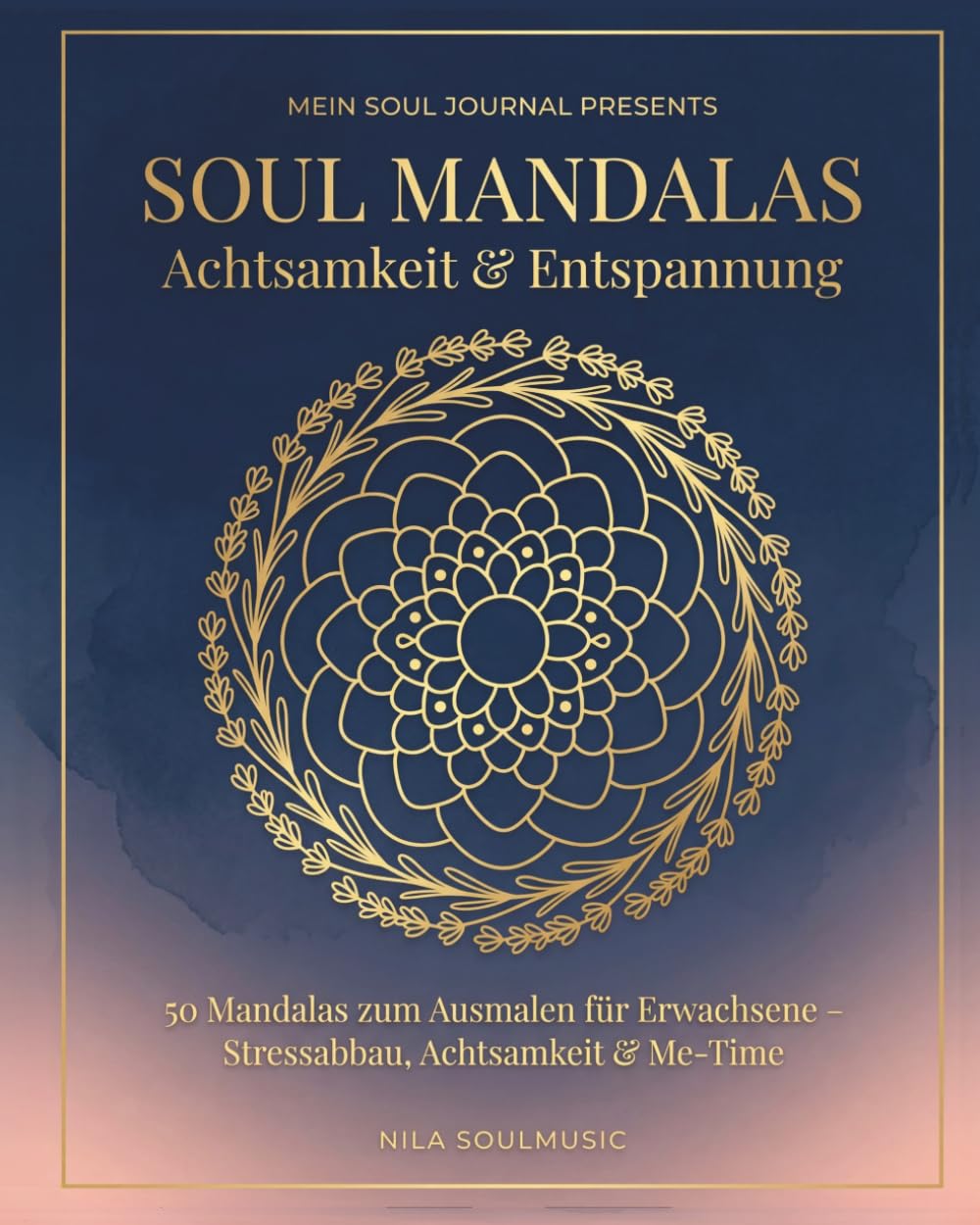 Soul Mandalas – Achtsamkeit & Entspannung: 50 detaillierte Mandalas zum Ausmalen für Erwachsene Stressabbau, Achtsamkeit & Me-Time