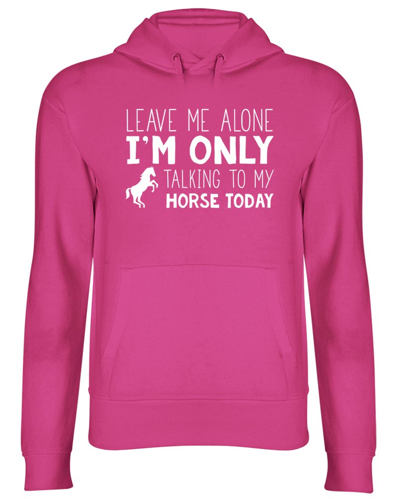 Leave me Alone I'm Only Talking to My Horse Today Hooded Top Unisex Hoodie Pink