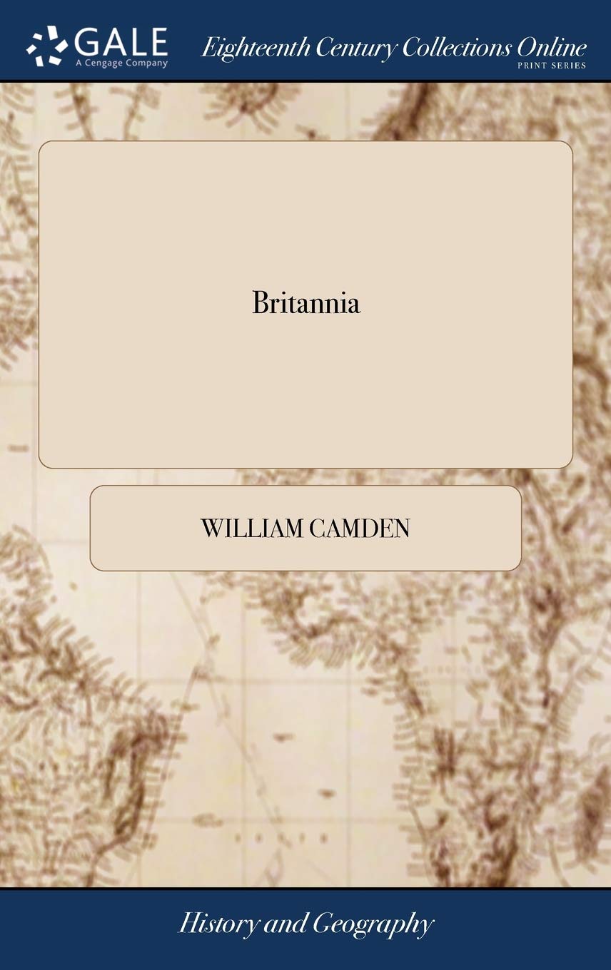 Britannia: Or, a Chorographical Description of the Flourishing Kingdoms of England, Scotland, and Ireland, and the Islands Adjacent: From the Earliest Antiquity By William Camden v 2 of 3