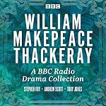 Cover of W.M. Thackeray: A BBC Radio Drama Collection